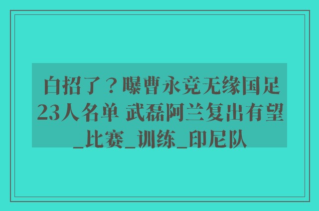 白招了？曝曹永竞无缘国足23人名单 武磊阿兰复出有望_比赛_训练_印尼队