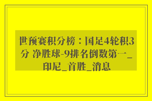 世预赛积分榜：国足4轮积3分 净胜球-9排名倒数第一_印尼_首胜_消息