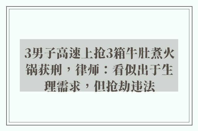 3男子高速上抢3箱牛肚煮火锅获刑，律师：看似出于生理需求，但抢劫违法