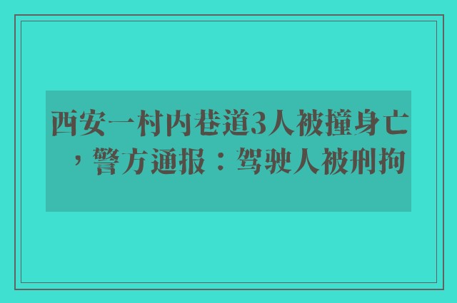 西安一村内巷道3人被撞身亡，警方通报：驾驶人被刑拘