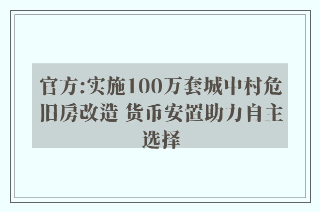 官方:实施100万套城中村危旧房改造 货币安置助力自主选择