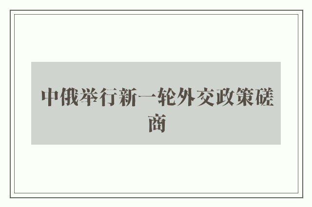 中俄举行新一轮外交政策磋商