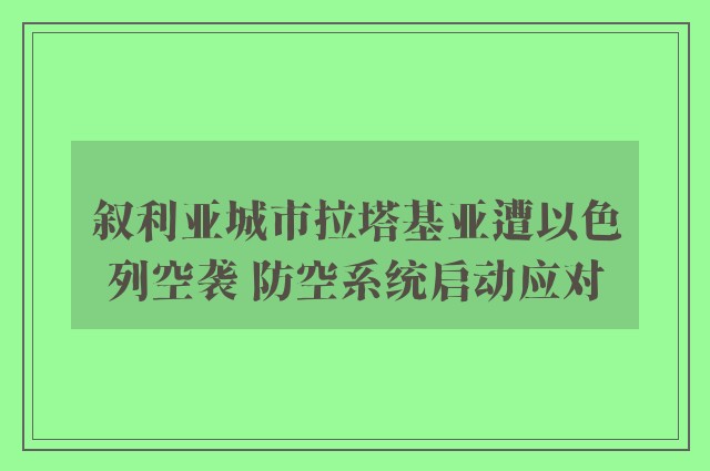 叙利亚城市拉塔基亚遭以色列空袭 防空系统启动应对