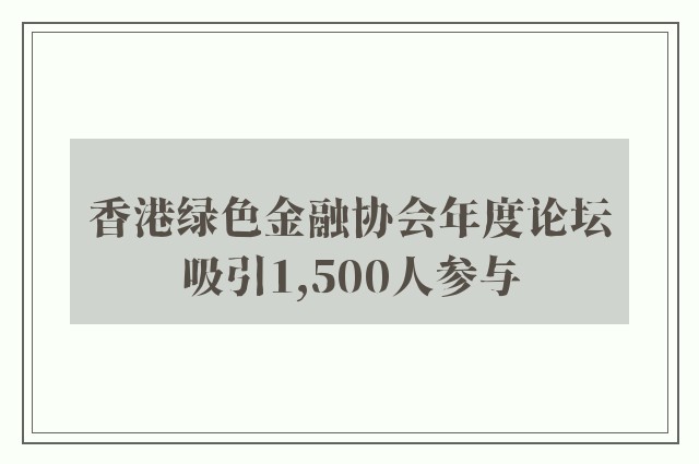 香港绿色金融协会年度论坛吸引1,500人参与