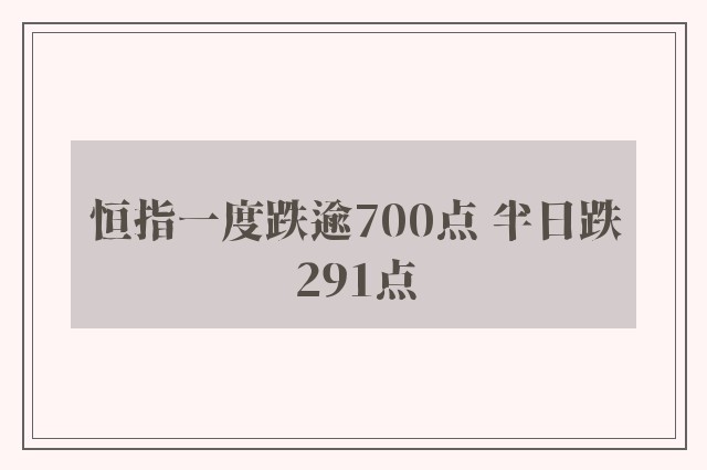 恒指一度跌逾700点 半日跌291点