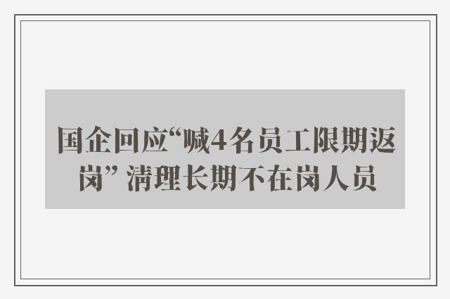 国企回应“喊4名员工限期返岗” 清理长期不在岗人员