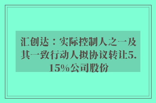 汇创达：实际控制人之一及其一致行动人拟协议转让5.15%公司股份