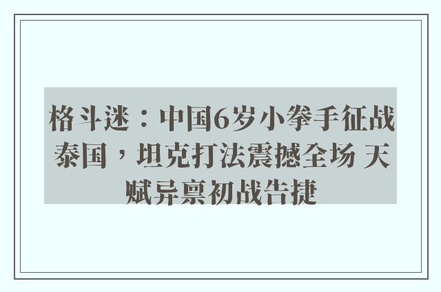 格斗迷：中国6岁小拳手征战泰国，坦克打法震撼全场 天赋异禀初战告捷