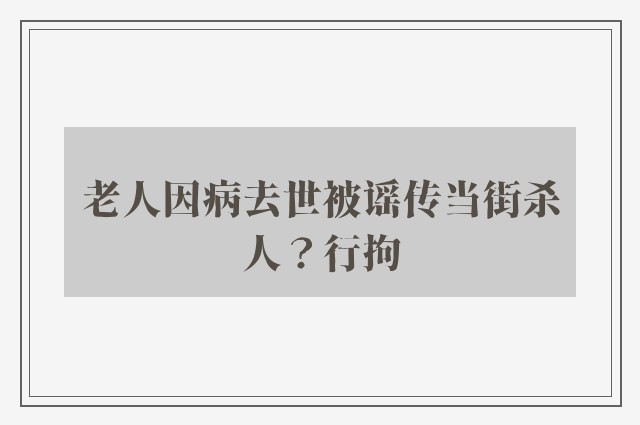 老人因病去世被谣传当街杀人？行拘