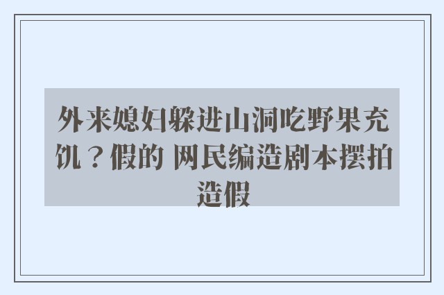 外来媳妇躲进山洞吃野果充饥？假的 网民编造剧本摆拍造假