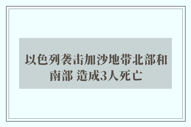 以色列袭击加沙地带北部和南部 造成3人死亡