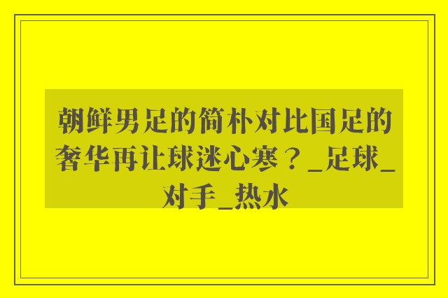 朝鲜男足的简朴对比国足的奢华再让球迷心寒？_足球_对手_热水