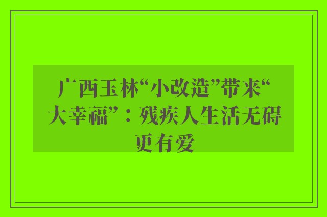 广西玉林“小改造”带来“大幸福”：残疾人生活无碍更有爱