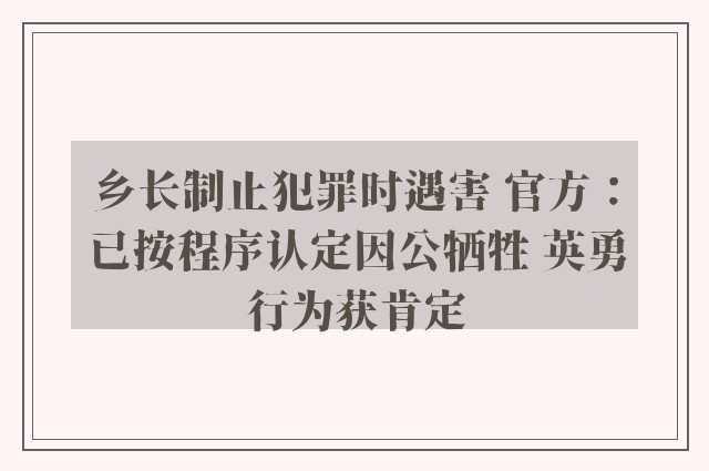 乡长制止犯罪时遇害 官方：已按程序认定因公牺牲 英勇行为获肯定