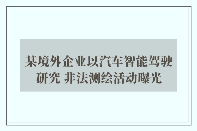 某境外企业以汽车智能驾驶研究 非法测绘活动曝光