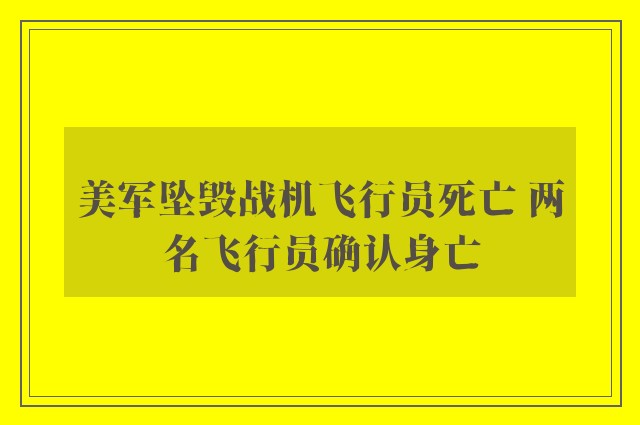 美军坠毁战机飞行员死亡 两名飞行员确认身亡