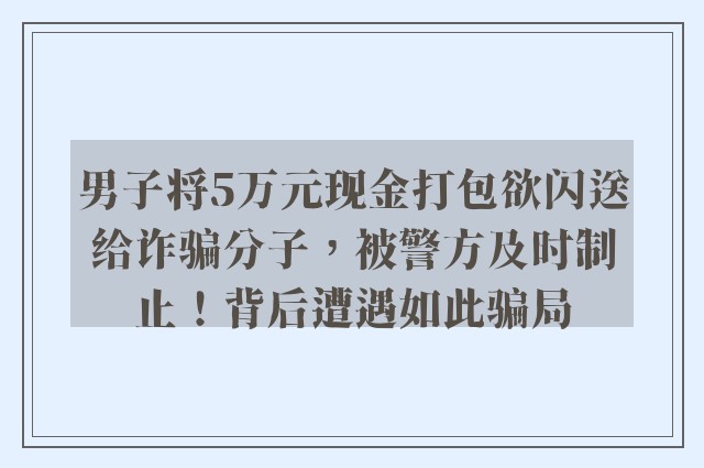 男子将5万元现金打包欲闪送给诈骗分子，被警方及时制止！背后遭遇如此骗局