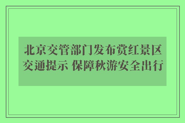 北京交管部门发布赏红景区交通提示 保障秋游安全出行