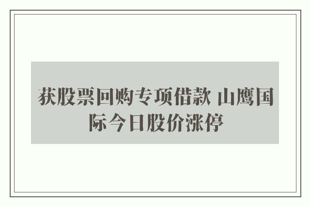 获股票回购专项借款 山鹰国际今日股价涨停