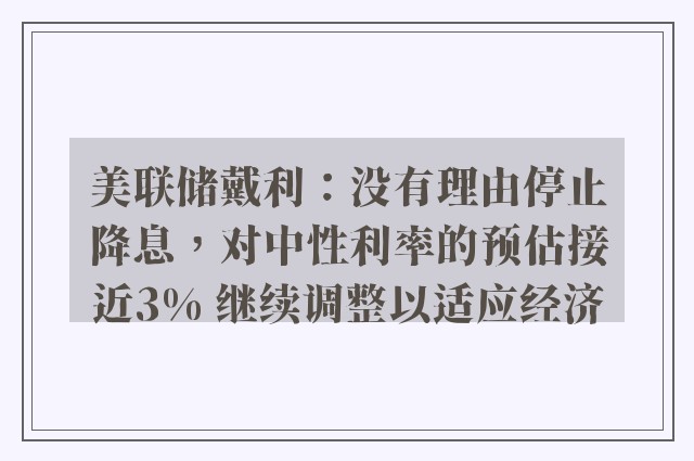 美联储戴利：没有理由停止降息，对中性利率的预估接近3% 继续调整以适应经济