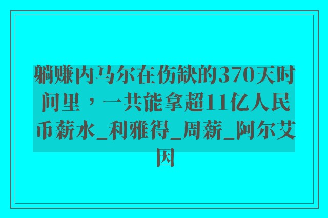 躺赚内马尔在伤缺的370天时间里，一共能拿超11亿人民币薪水_利雅得_周薪_阿尔艾因