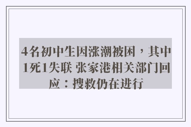 4名初中生因涨潮被困，其中1死1失联 张家港相关部门回应：搜救仍在进行