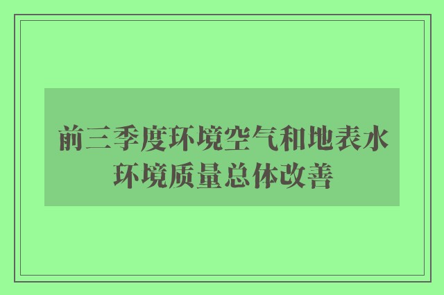 前三季度环境空气和地表水环境质量总体改善