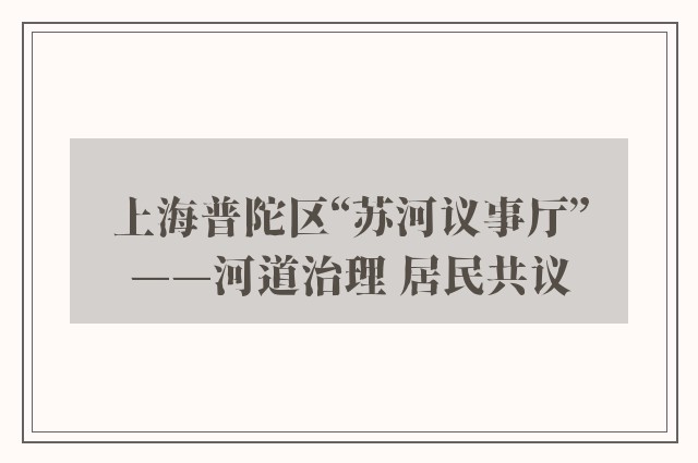 上海普陀区“苏河议事厅”——河道治理 居民共议