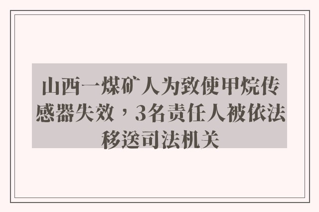 山西一煤矿人为致使甲烷传感器失效，3名责任人被依法移送司法机关