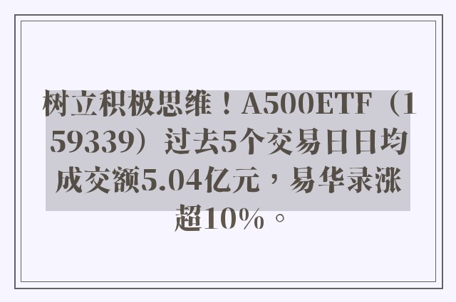 树立积极思维！A500ETF（159339）过去5个交易日日均成交额5.04亿元，易华录涨超10%。