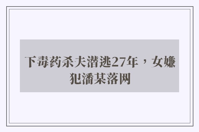 下毒药杀夫潜逃27年，女嫌犯潘某落网