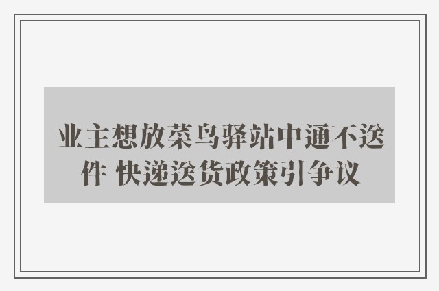 业主想放菜鸟驿站中通不送件 快递送货政策引争议