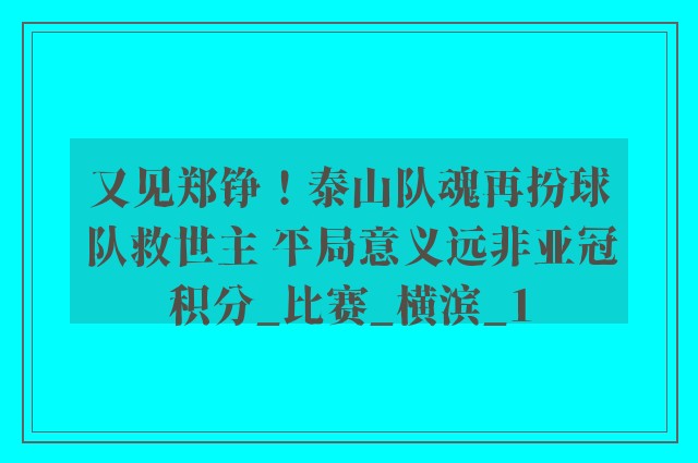 又见郑铮！泰山队魂再扮球队救世主 平局意义远非亚冠积分_比赛_横滨_1