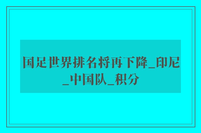 国足世界排名将再下降_印尼_中国队_积分