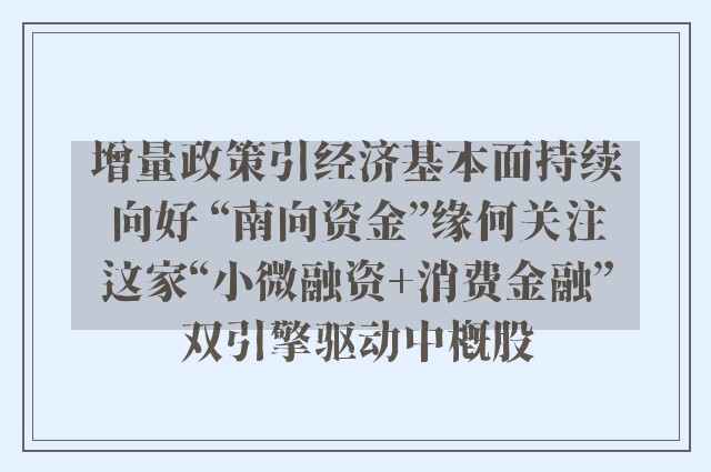 增量政策引经济基本面持续向好 “南向资金”缘何关注这家“小微融资+消费金融”双引擎驱动中概股