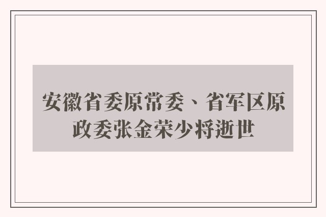 安徽省委原常委、省军区原政委张金荣少将逝世