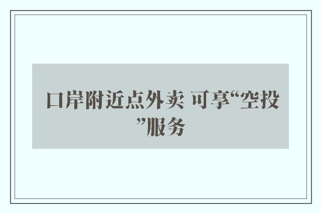 口岸附近点外卖 可享“空投”服务