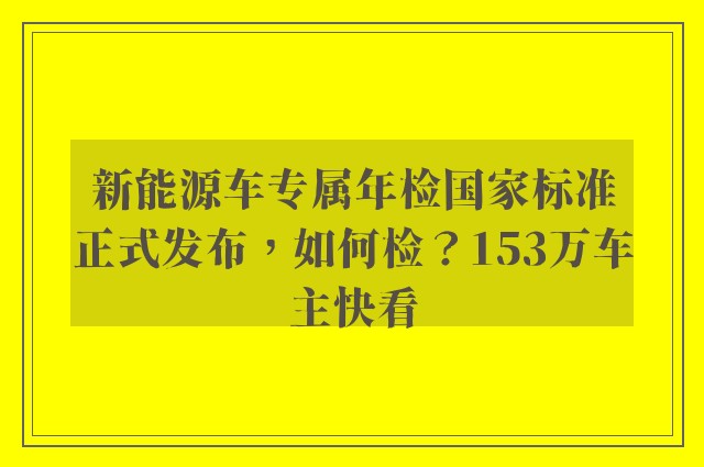 新能源车专属年检国家标准正式发布，如何检？153万车主快看