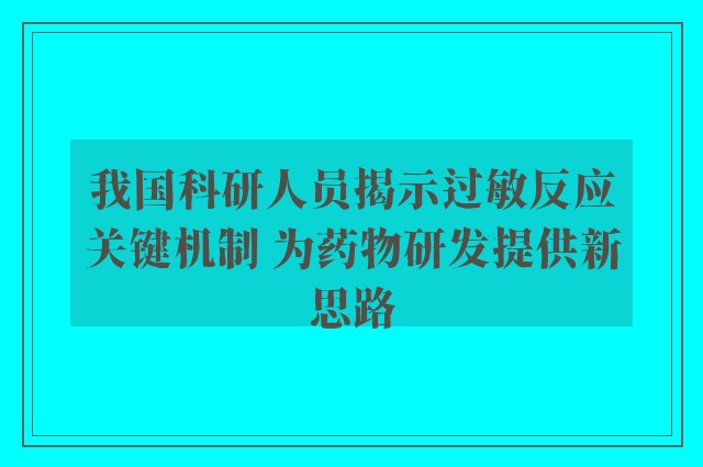 我国科研人员揭示过敏反应关键机制 为药物研发提供新思路