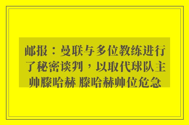 邮报：曼联与多位教练进行了秘密谈判，以取代球队主帅滕哈赫 滕哈赫帅位危急