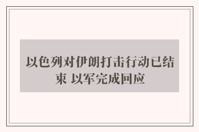 以色列对伊朗打击行动已结束 以军完成回应