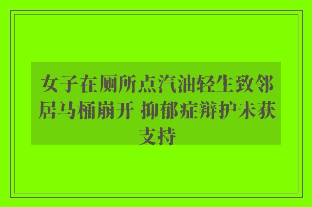 女子在厕所点汽油轻生致邻居马桶崩开 抑郁症辩护未获支持