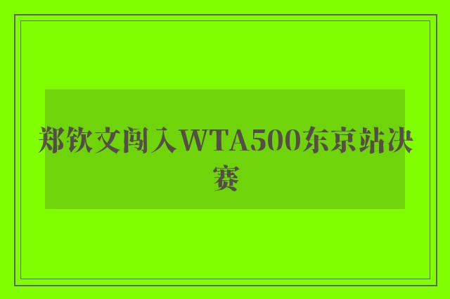 郑钦文闯入WTA500东京站决赛