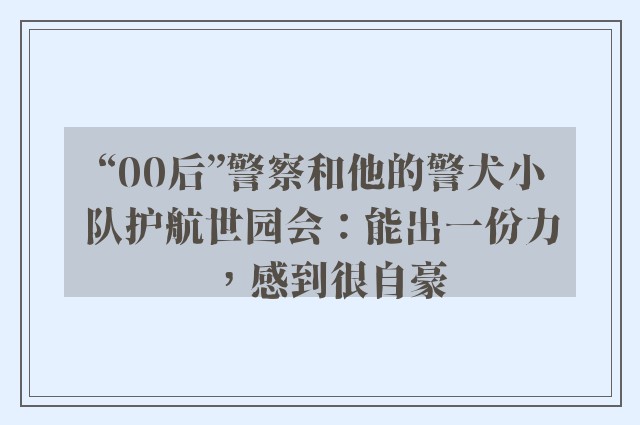 “00后”警察和他的警犬小队护航世园会：能出一份力，感到很自豪