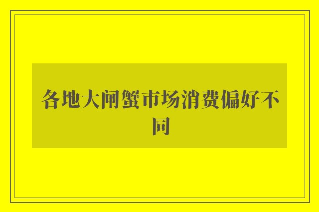 各地大闸蟹市场消费偏好不同