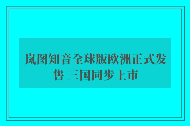 岚图知音全球版欧洲正式发售 三国同步上市