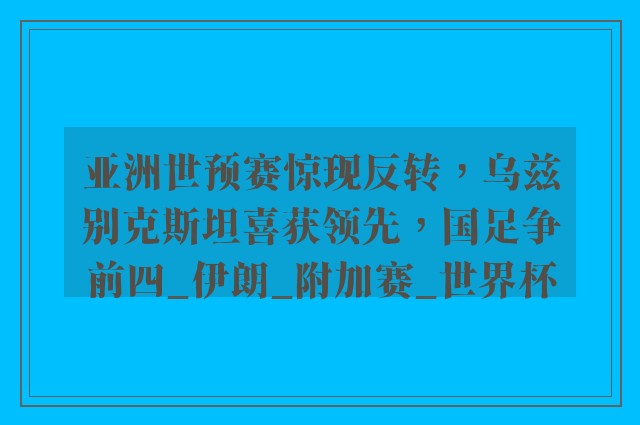 亚洲世预赛惊现反转，乌兹别克斯坦喜获领先，国足争前四_伊朗_附加赛_世界杯