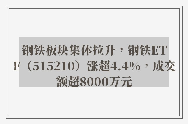 钢铁板块集体拉升，钢铁ETF（515210）涨超4.4%，成交额超8000万元