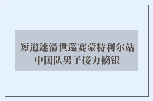 短道速滑世巡赛蒙特利尔站中国队男子接力摘银