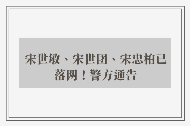 宋世敏、宋世团、宋忠柏已落网！警方通告